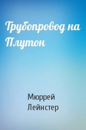 Обложка книги «Трубопровод на Плутон» — Мюррей Лейнстер