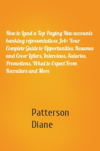 How to Land a Top-Paying New accounts banking representatives Job: Your Complete Guide to Opportunities, Resumes and Cover Letters, Interviews, Salaries, Promotions, What to Expect From Recruiters and More