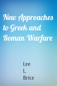 New Approaches to Greek and Roman Warfare