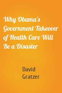 Why Obama's Government Takeover of Health Care Will Be a Disaster