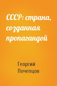 Георгий Почепцов - СССР: страна, созданная пропагандой