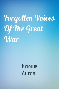 Forgotten Voices Of The Great War