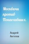 Андрей Ангелов - Москвичи против Понаехавших.