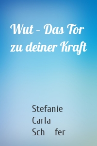 Wut – Das Tor zu deiner Kraft