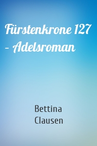 Fürstenkrone 127 – Adelsroman