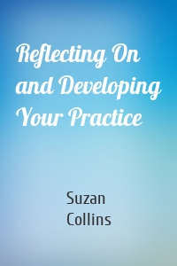 Reflecting On and Developing Your Practice