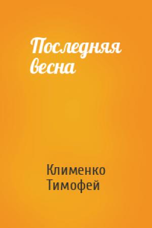 Обложка книги «Последняя весна» — Клименко Тимофей