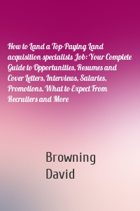 How to Land a Top-Paying Land acquisition specialists Job: Your Complete Guide to Opportunities, Resumes and Cover Letters, Interviews, Salaries, Promotions, What to Expect From Recruiters and More