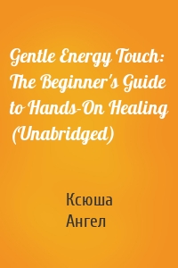 Gentle Energy Touch: The Beginner's Guide to Hands-On Healing (Unabridged)