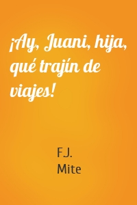 ¡Ay, Juani, hija, qué trajín de viajes!