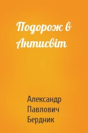 Обложка книги «Подорож в Антисвiт» — Александр Павлович Бердник
