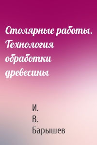 Столярные работы. Технология обработки древесины