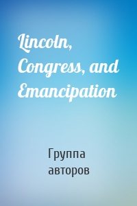 Lincoln, Congress, and Emancipation