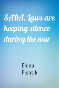 SARA. Laws are keeping silence during the war