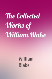 The Collected Works of William Blake