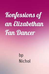 Konfessions of an Elizabethan Fan Dancer