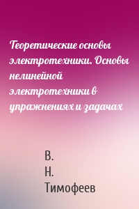 Теоретические основы электротехники. Основы нелинейной электротехники в упражнениях и задачах