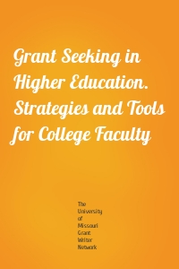 Grant Seeking in Higher Education. Strategies and Tools for College Faculty