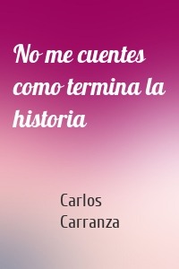 No me cuentes como termina la historia