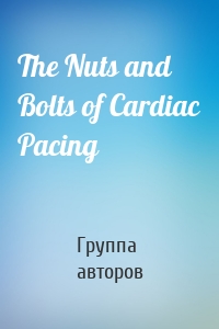 The Nuts and Bolts of Cardiac Pacing