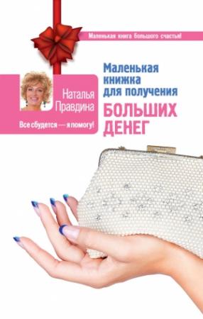 Обложка книги «Маленькая книжка для получения больших денег» — Наталия Борисовна Правдина