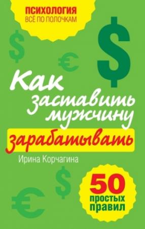 Обложка книги «Как заставить мужчину зарабатывать» — Ирина Корчагина