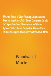 How to Land a Top-Paying High school French teachers Job: Your Complete Guide to Opportunities, Resumes and Cover Letters, Interviews, Salaries, Promotions, What to Expect From Recruiters and More