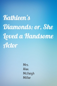 Kathleen's Diamonds; or, She Loved a Handsome Actor