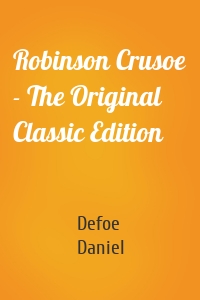 Robinson Crusoe - The Original Classic Edition