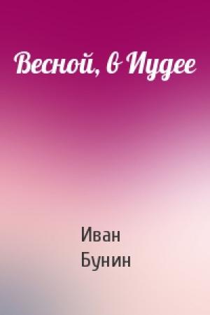Обложка книги «Весной, в Иудее» — Иван Алексеевич Бунин