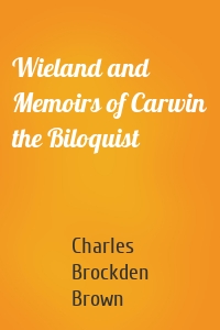 Wieland and Memoirs of Carwin the Biloquist