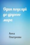 Анна Платунова - Один поцелуй до другого мира
