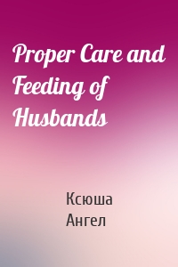 Proper Care and Feeding of Husbands