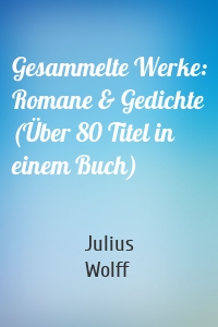 Gesammelte Werke: Romane & Gedichte (Über 80 Titel in einem Buch)