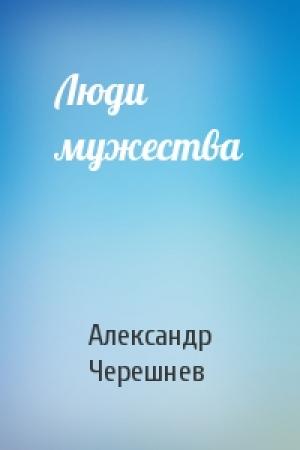 Обложка книги «Люди мужества» — Александр Черешнев