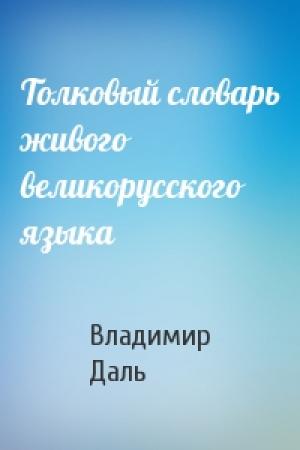 Обложка книги «Толковый словарь живого великорусского языка» — Владимир Даль