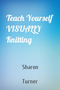 Teach Yourself VISUALLY Knitting