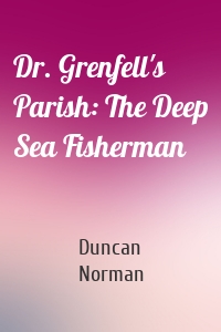 Dr. Grenfell's Parish: The Deep Sea Fisherman