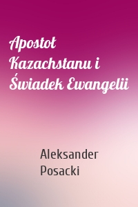 Apostoł Kazachstanu i Świadek Ewangelii