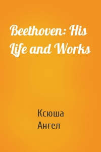 Beethoven: His Life and Works