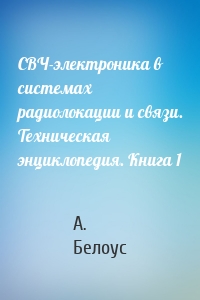 СВЧ-электроника в системах радиолокации и связи. Техническая энциклопедия. Книга 1