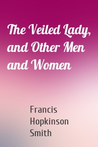 The Veiled Lady, and Other Men and Women