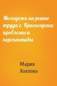 Молодежь на рынке труда г. Красноярска: проблемы и перспективы