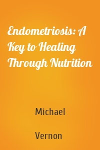 Endometriosis: A Key to Healing Through Nutrition