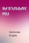 Святослав Огарёв - НА БУЛЬВАРЕ РОЗ