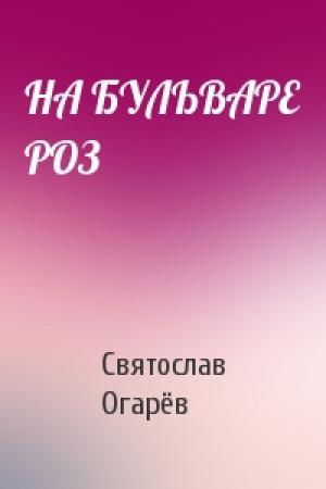 Обложка книги «НА БУЛЬВАРЕ РОЗ» — Святослав Огарёв