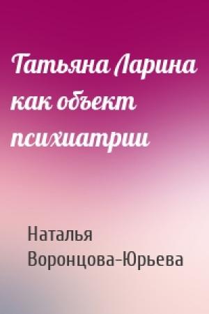 Обложка книги «Татьяна Ларина как объект психиатрии» — Наталья Воронцова-Юрьева