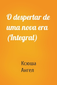 O despertar de uma nova era (Integral)