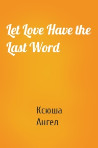 Let Love Have the Last Word