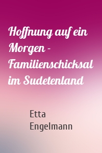 Hoffnung auf ein Morgen - Familienschicksal im Sudetenland